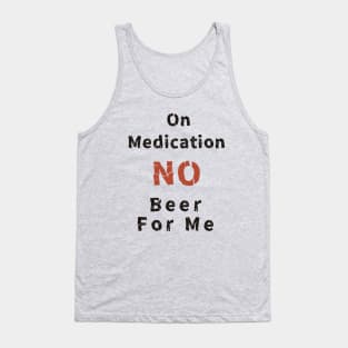 On Medication No Beer For Me Tank Top